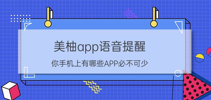 美柚app语音提醒 你手机上有哪些APP必不可少？